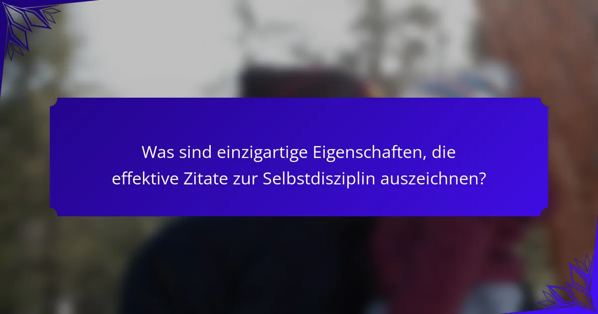 Was sind einzigartige Eigenschaften, die effektive Zitate zur Selbstdisziplin auszeichnen?