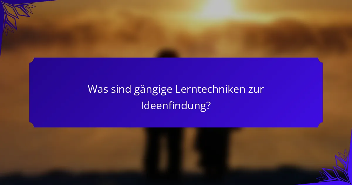 Was sind gängige Lerntechniken zur Ideenfindung?