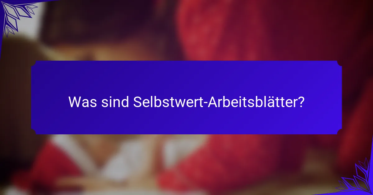 Was sind Selbstwert-Arbeitsblätter?