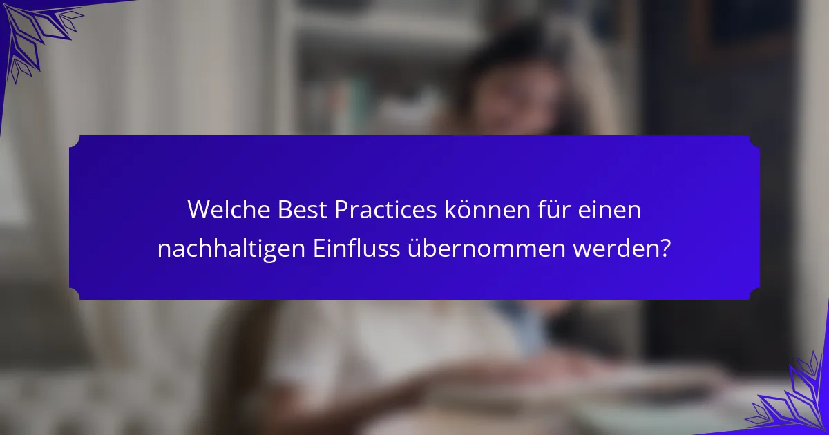 Welche Best Practices können für einen nachhaltigen Einfluss übernommen werden?