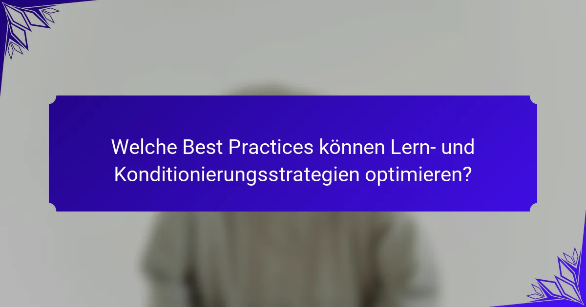 Welche Best Practices können Lern- und Konditionierungsstrategien optimieren?