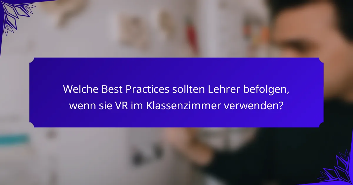 Welche Best Practices sollten Lehrer befolgen, wenn sie VR im Klassenzimmer verwenden?