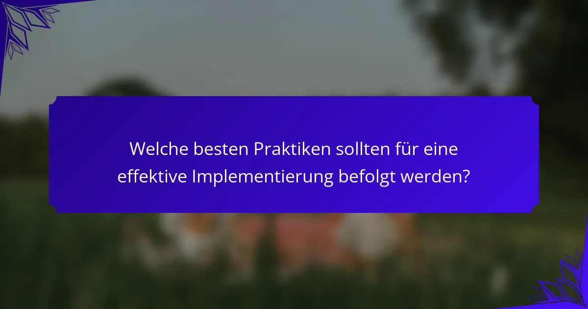 Welche besten Praktiken sollten für eine effektive Implementierung befolgt werden?