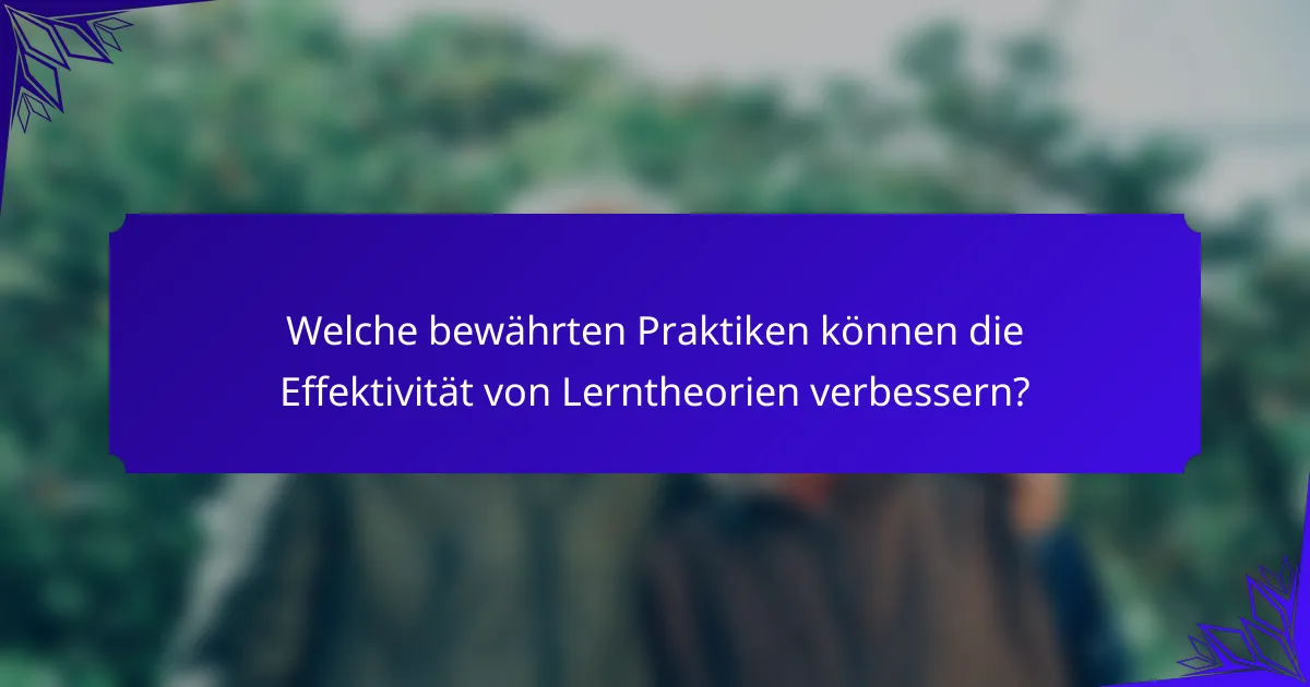 Welche bewährten Praktiken können die Effektivität von Lerntheorien verbessern?