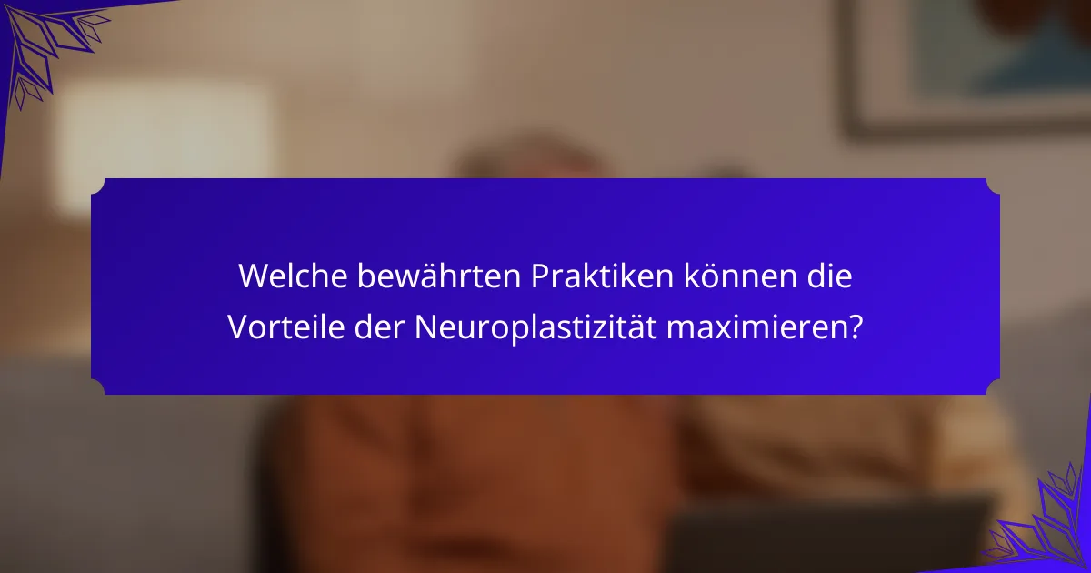Welche bewährten Praktiken können die Vorteile der Neuroplastizität maximieren?