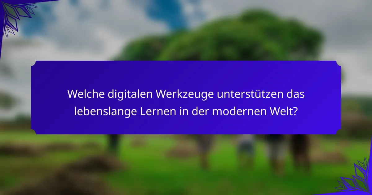 Welche digitalen Werkzeuge unterstützen das lebenslange Lernen in der modernen Welt?