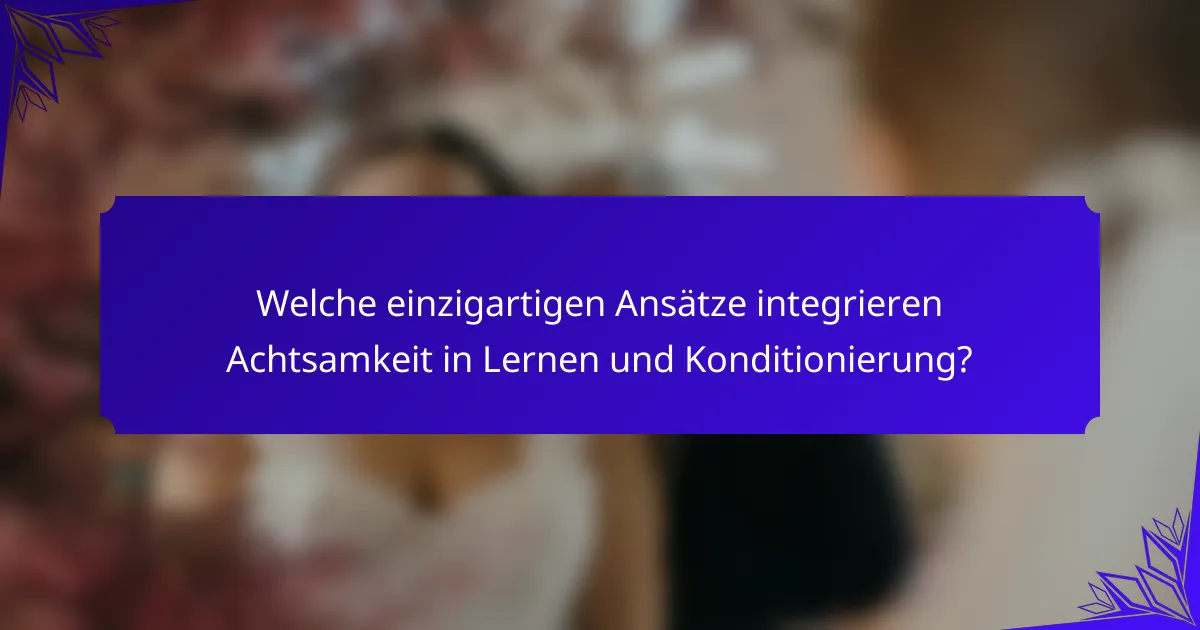 Welche einzigartigen Ansätze integrieren Achtsamkeit in Lernen und Konditionierung?