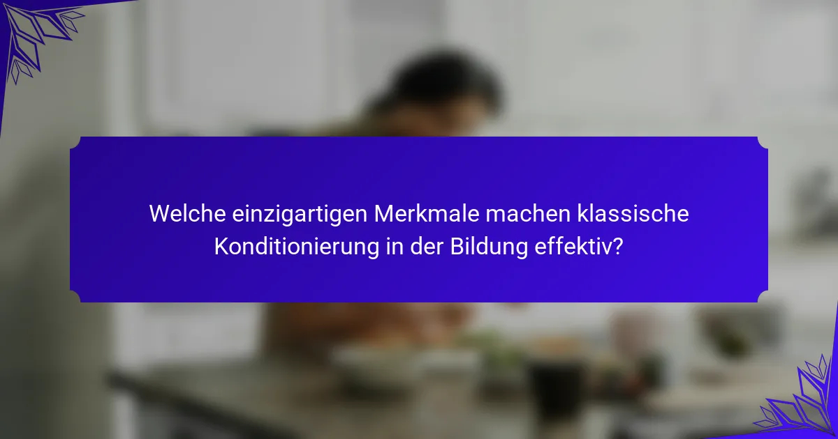 Welche einzigartigen Merkmale machen klassische Konditionierung in der Bildung effektiv?