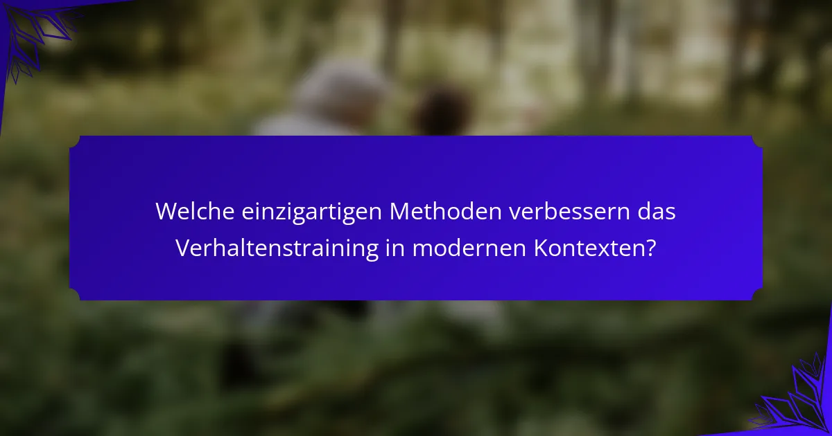 Welche einzigartigen Methoden verbessern das Verhaltenstraining in modernen Kontexten?