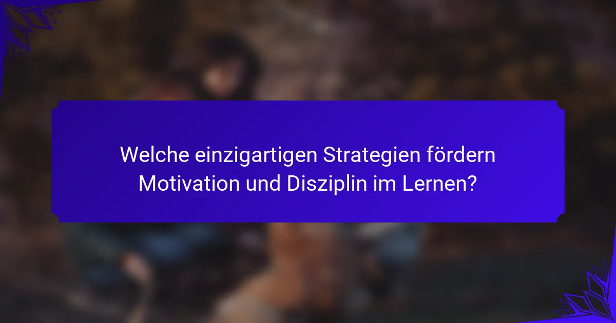 Welche einzigartigen Strategien fördern Motivation und Disziplin im Lernen?