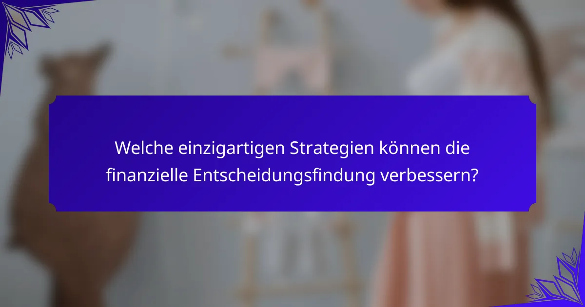 Welche einzigartigen Strategien können die finanzielle Entscheidungsfindung verbessern?