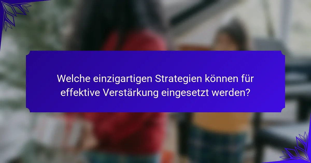 Welche einzigartigen Strategien können für effektive Verstärkung eingesetzt werden?
