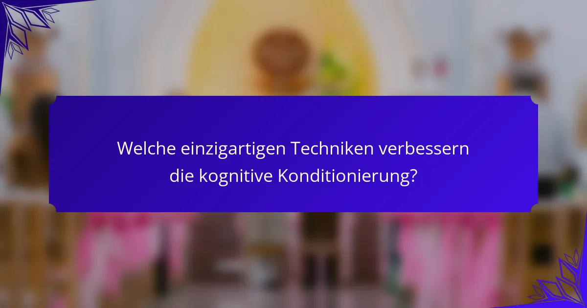 Welche einzigartigen Techniken verbessern die kognitive Konditionierung?
