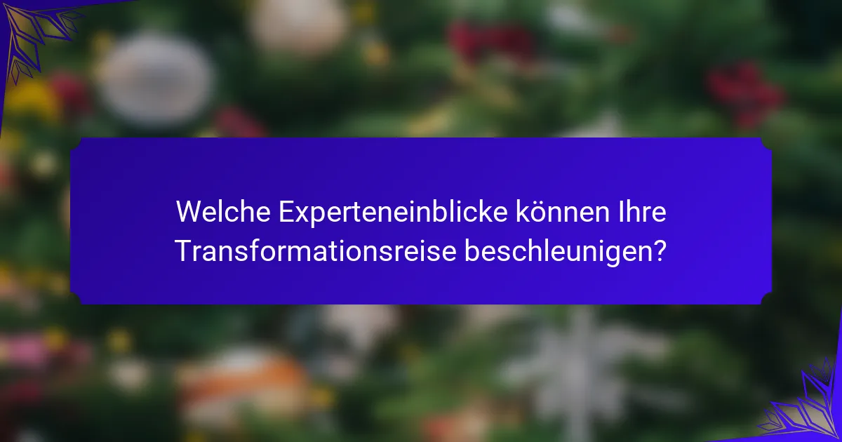 Welche Experteneinblicke können Ihre Transformationsreise beschleunigen?
