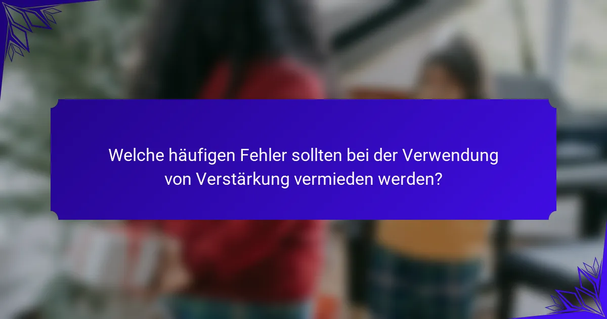 Welche häufigen Fehler sollten bei der Verwendung von Verstärkung vermieden werden?