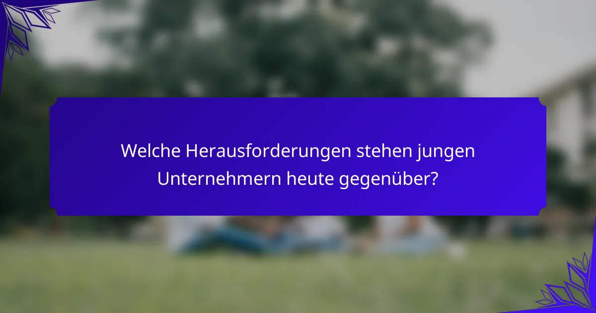 Welche Herausforderungen stehen jungen Unternehmern heute gegenüber?