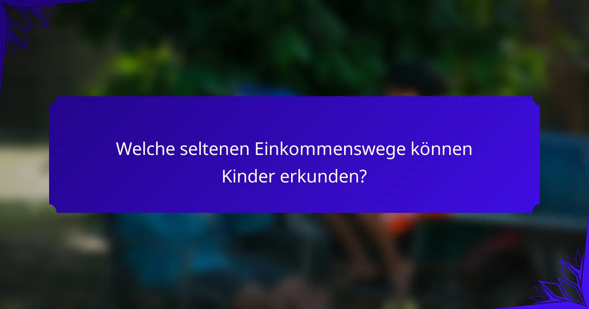 Welche seltenen Einkommenswege können Kinder erkunden?