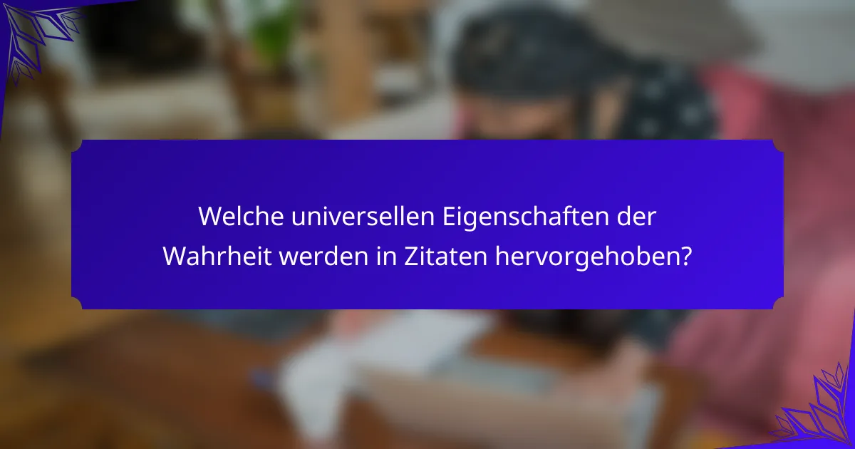 Welche universellen Eigenschaften der Wahrheit werden in Zitaten hervorgehoben?