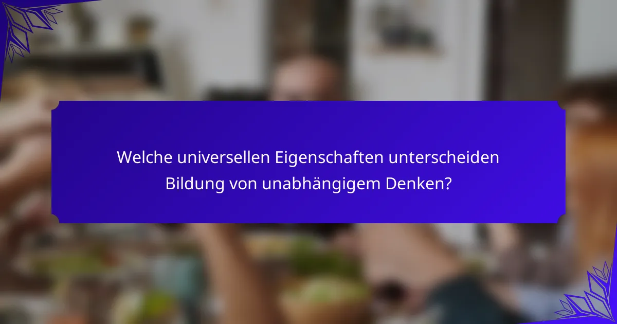 Welche universellen Eigenschaften unterscheiden Bildung von unabhängigem Denken?