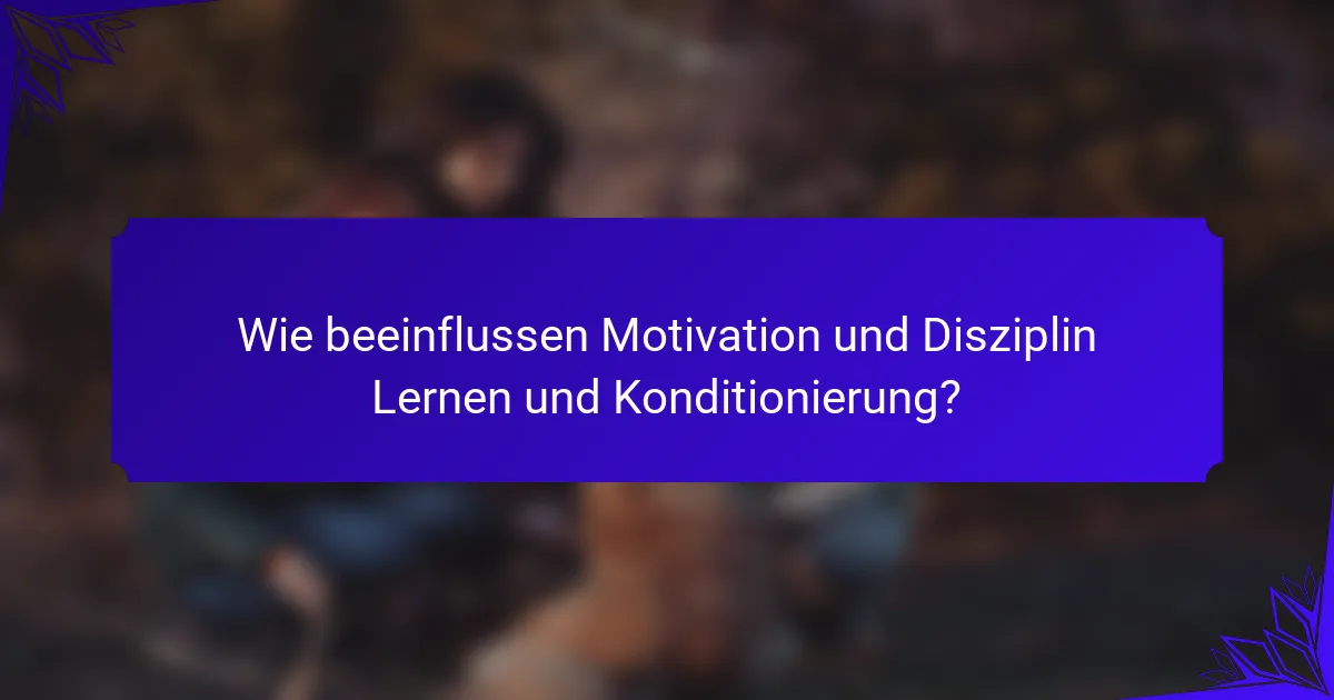 Wie beeinflussen Motivation und Disziplin Lernen und Konditionierung?