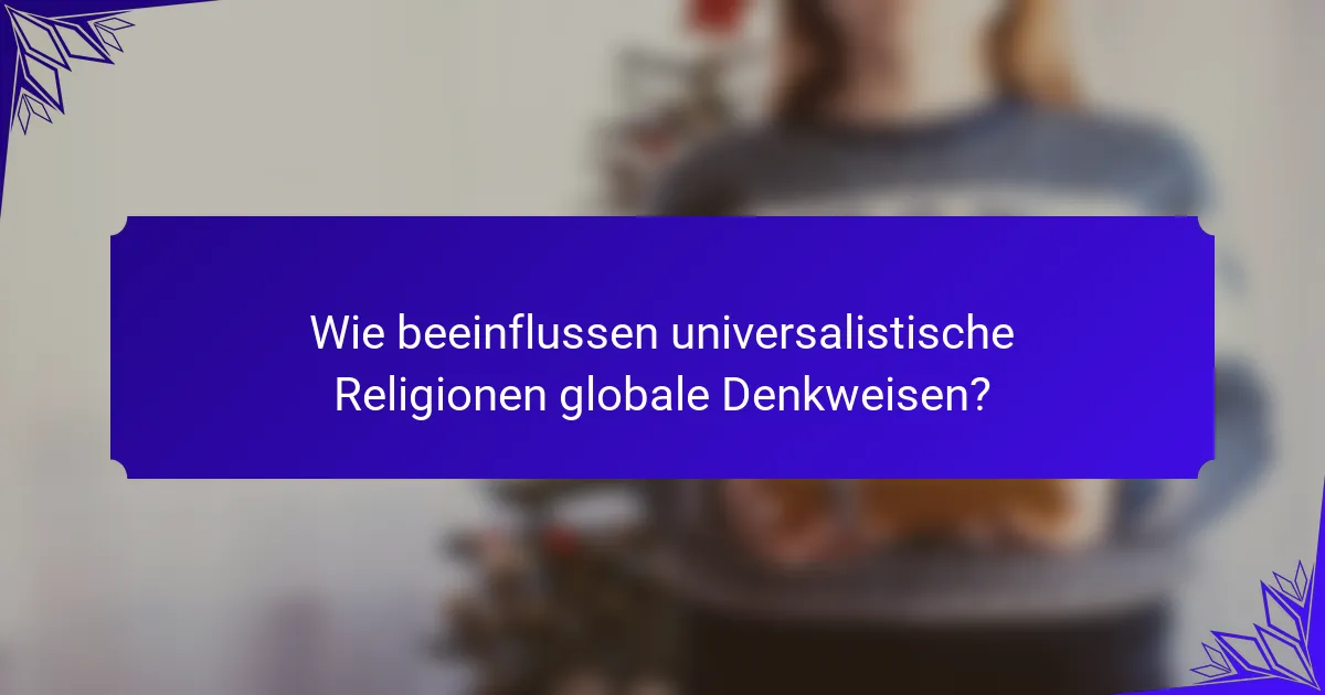 Wie beeinflussen universalistische Religionen globale Denkweisen?