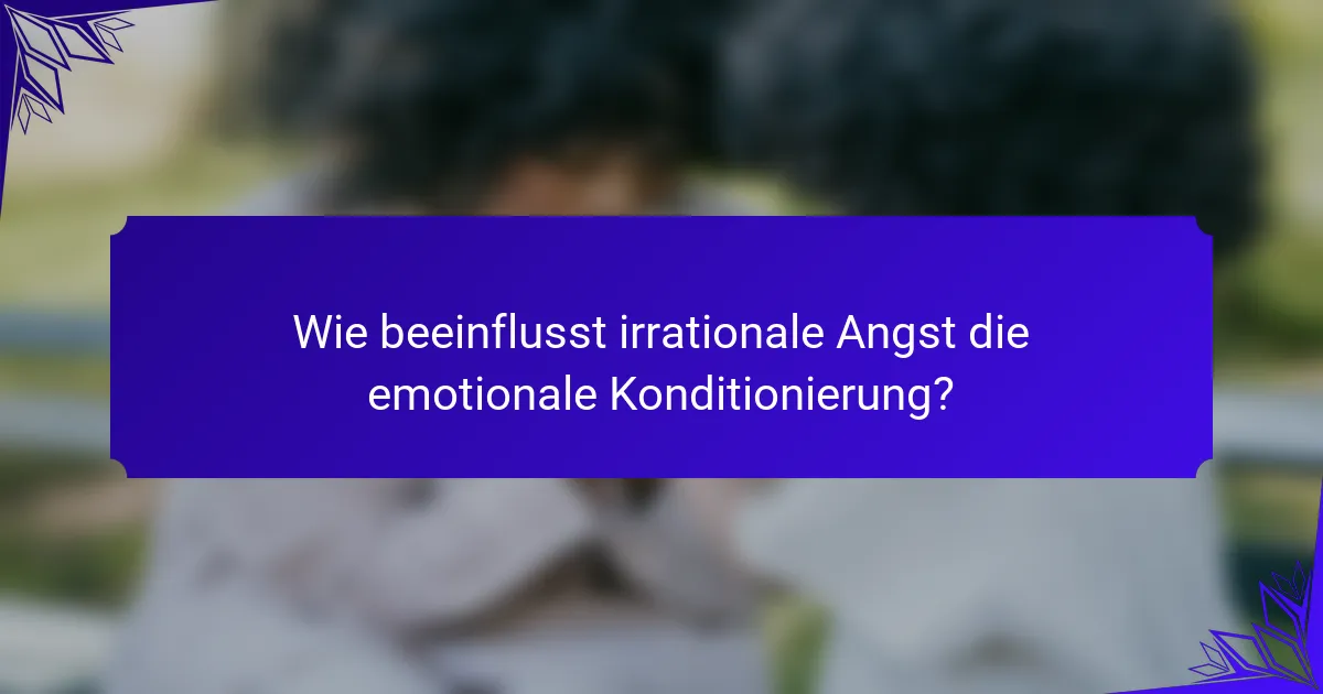 Wie beeinflusst irrationale Angst die emotionale Konditionierung?