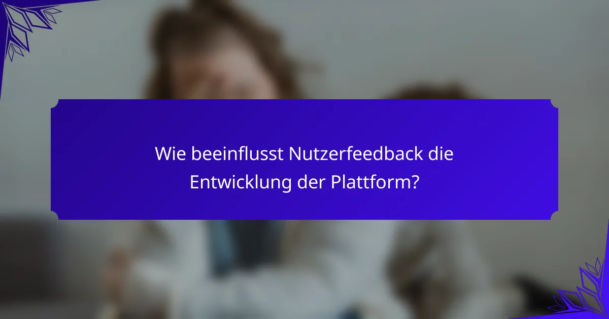 Wie beeinflusst Nutzerfeedback die Entwicklung der Plattform?