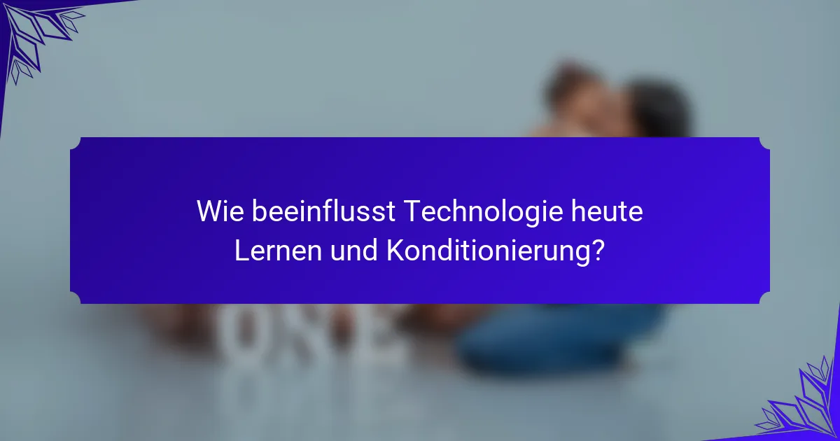 Wie beeinflusst Technologie heute Lernen und Konditionierung?