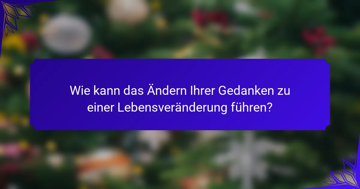 Wie kann das Ändern Ihrer Gedanken zu einer Lebensveränderung führen?
