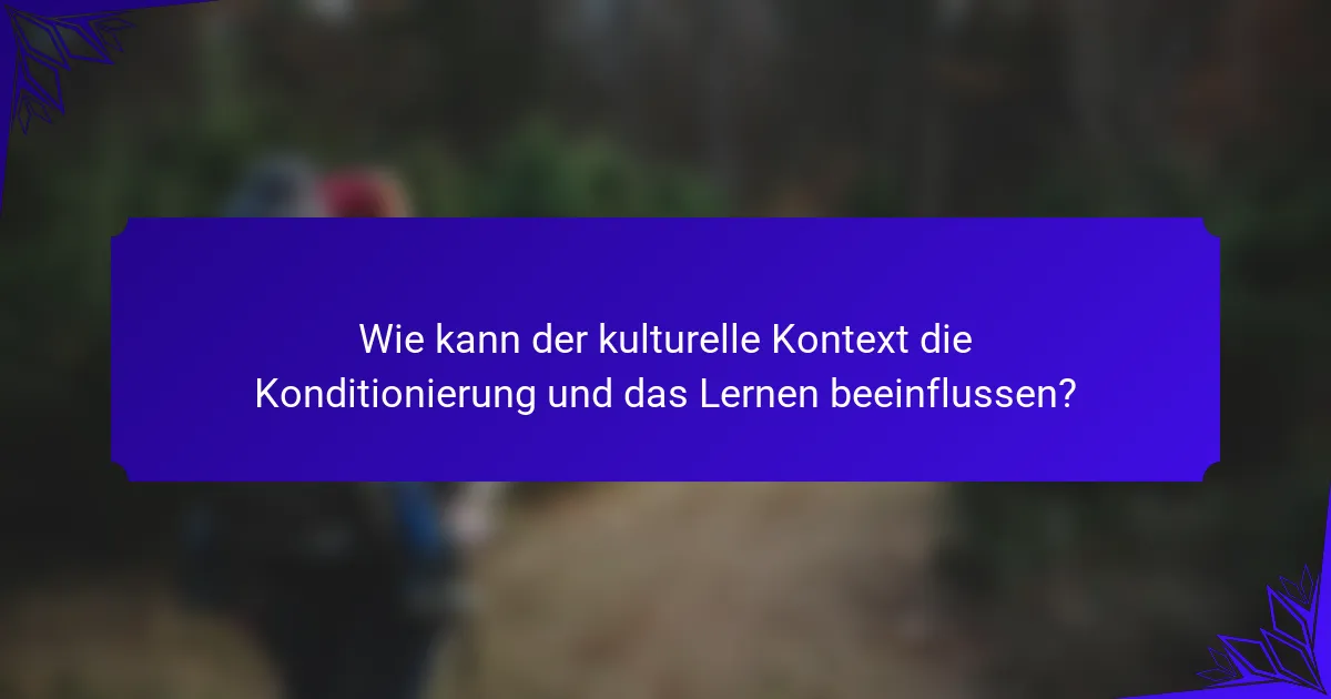 Wie kann der kulturelle Kontext die Konditionierung und das Lernen beeinflussen?
