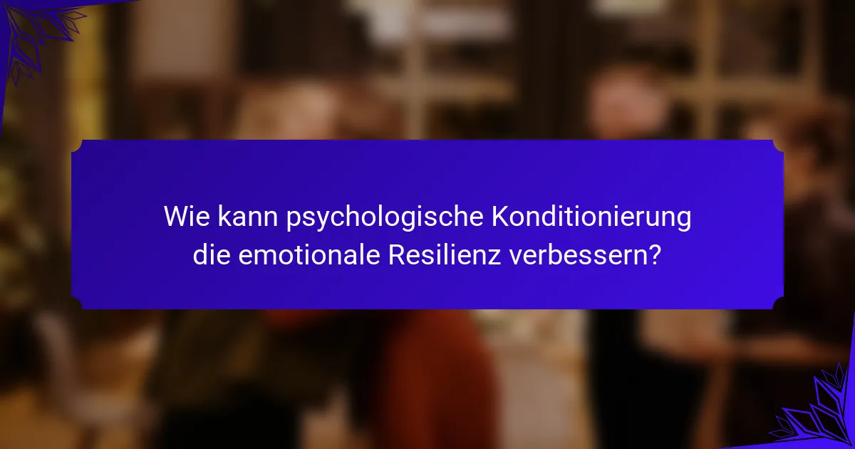 Wie kann psychologische Konditionierung die emotionale Resilienz verbessern?