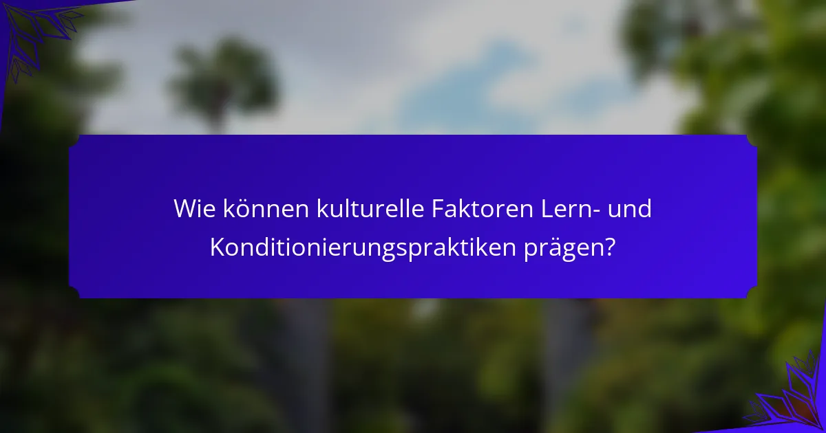 Wie können kulturelle Faktoren Lern- und Konditionierungspraktiken prägen?