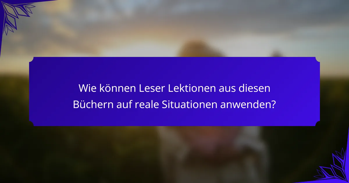 Wie können Leser Lektionen aus diesen Büchern auf reale Situationen anwenden?