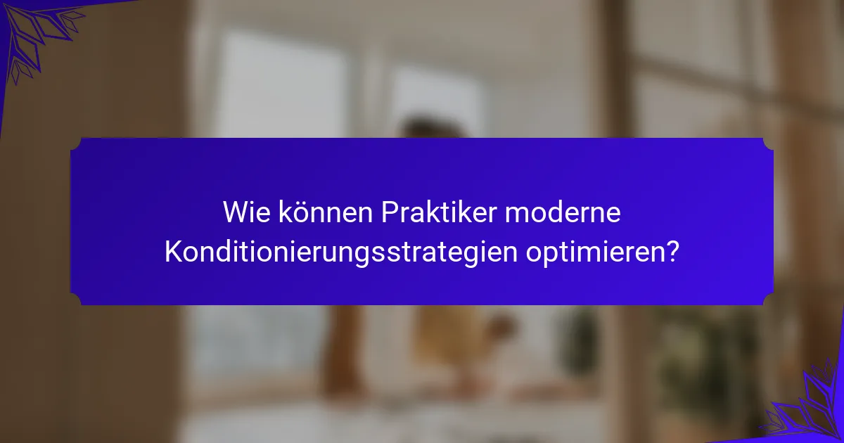 Wie können Praktiker moderne Konditionierungsstrategien optimieren?