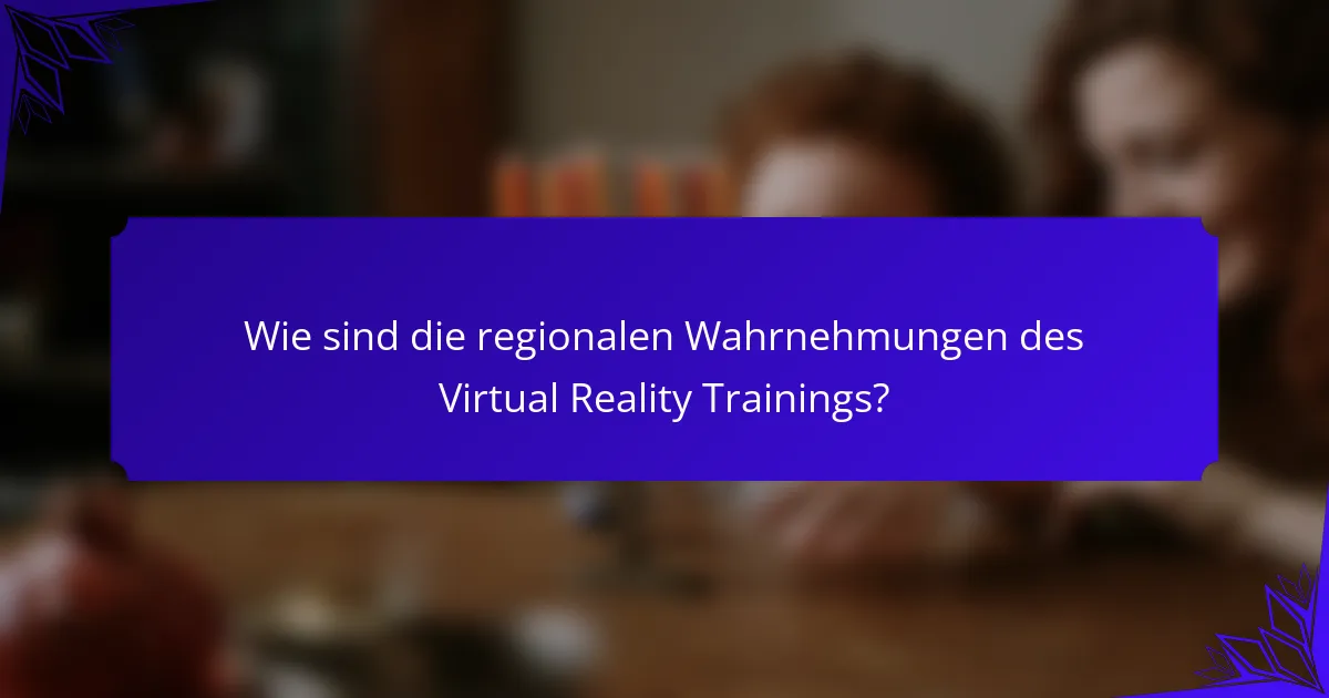 Wie sind die regionalen Wahrnehmungen des Virtual Reality Trainings?