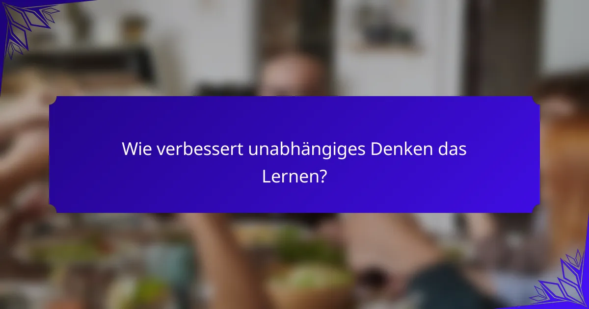 Wie verbessert unabhängiges Denken das Lernen?